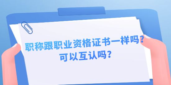 職稱跟職業資格證書一樣嗎？可以互認嗎？