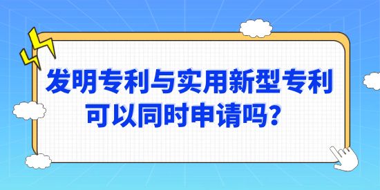 發明專利與實用新型專利可以同時申請嗎？